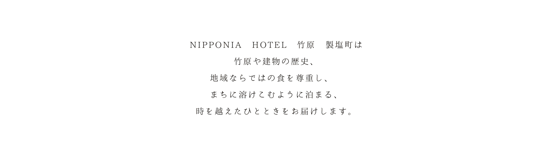 NIPPONIA HOTEL 竹原 製塩町は竹原や建物の歴史、地域ならではの食を尊重し、まちに溶けこむように泊まる、時を越えたひとときをお届けします。