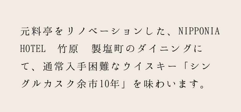 元料亭をリノベーションしたNIPPONIA HOTELダイニングにて入手困難なウイスキーシングルカスク余市10年を味わいます